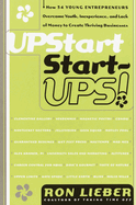 Upstart Start-Ups!: How 34 Young Entrepreneurs Overcame Youth, Inexperience, and Lack of Money to Create Thriving Businesses