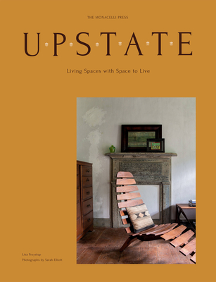 Upstate: Living Spaces with Space to Live - Przystup, Lisa, and Elliott, Sarah (Photographer)