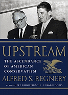 Upstream Lib/E: The Ascendance of American Conservatism - Regnery, Alfred S, and Riggenbach, Jeff (Read by)