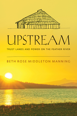 Upstream: Trust Lands and Power on the Feather River - Middleton Manning, Beth Rose
