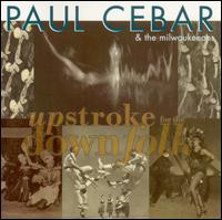 Upstroke for the Downfolk - Paul Cebar & the Milwaukeeans