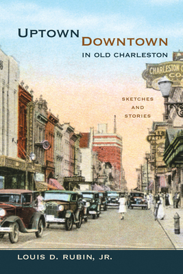 Uptown/Downtown in Old Charleston: Sketches and Stories - Rubin, Louis D