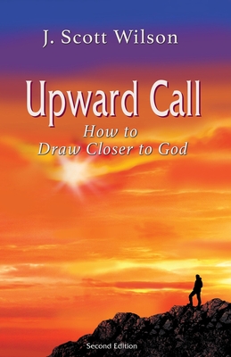 Upward Call: How to Draw Closer to God - Wilson, J Scott