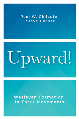 Upward!: Wesleyan Formation in Three Movements - Harper, Steve, and Chilcote, Paul W