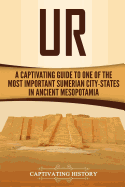 Ur: A Captivating Guide to One of the Most Important Sumerian City-States in Ancient Mesopotamia