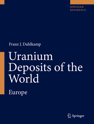 Uranium Deposits of the World: Europe - Dahlkamp, Franz J, and Hiller, Axel (Contributions by), and Schauer, Manfred (Contributions by)