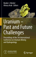 Uranium - Past and Future Challenges: Proceedings of the 7th International Conference on Uranium Mining and Hydrogeology - Merkel, Broder J. (Editor), and Arab, Alireza (Editor)