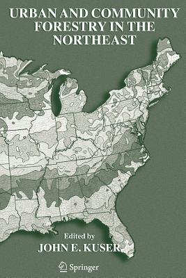 Urban and Community Forestry in the Northeast - Kuser, John E. (Editor)