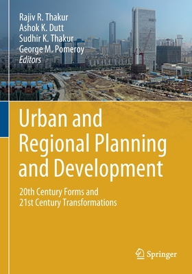 Urban and Regional Planning and Development: 20th Century Forms and 21st Century Transformations - Thakur, Rajiv R (Editor), and Dutt, Ashok K (Editor), and Thakur, Sudhir K (Editor)