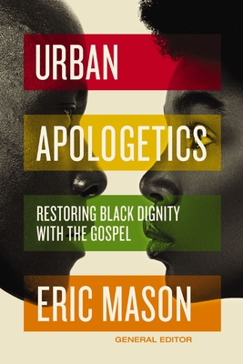Urban Apologetics: Restoring Black Dignity with the Gospel - Mason, Eric