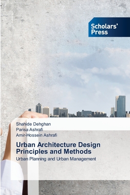 Urban Architecture Design Principles and Methods - Dehghan, Shahide, and Ashrafi, Parisa, and Ashrafi, Amir-Hossein