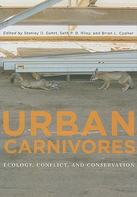 Urban Carnivores: Ecology, Conflict, and Conservation - Gehrt, Stanley D (Editor), and Riley, Seth P D (Editor), and Cypher, Brian L (Editor)