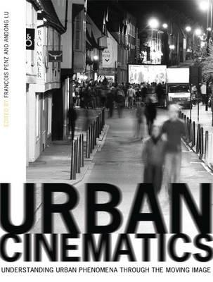 Urban Cinematics: Understanding Urban Phenomena through the Moving Image - Penz, Francois (Editor), and Lu, Andong