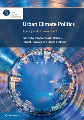 Urban Climate Politics: Agency and Empowerment - Van Der Heijden, Jeroen (Editor), and Bulkeley, Harriet (Editor), and Certom, Chiara (Editor)