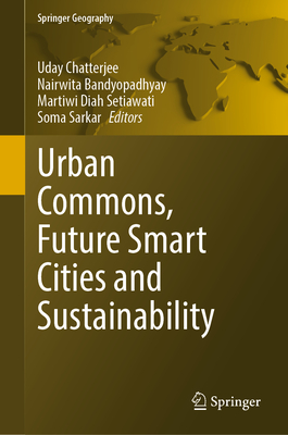 Urban Commons, Future Smart Cities and Sustainability - Chatterjee, Uday (Editor), and Bandyopadhyay, Nairwita (Editor), and Setiawati, Martiwi Diah (Editor)