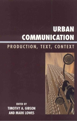 Urban Communication: Production, Text, Context - Gibson, Timothy a, and Lowes, Mark, and Andrew, Caroline (Contributions by)