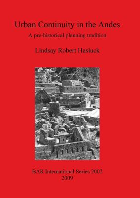 Urban Continuity in the Andes: A pre-historical planning tradition - Hasluck, Lindsay Robert