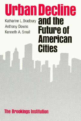 Urban Decline and the Future of American Cities - Bradbury, Katharine, and Bradbury, Katherine J, and Small, Kenneth a