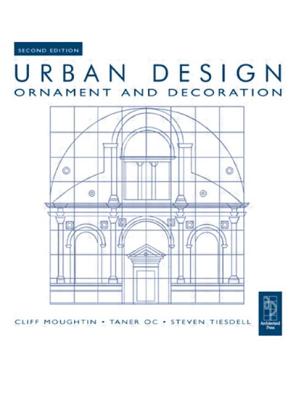 Urban Design: Ornament and Decoration - Moughtin, Cliff, and Tiesdell, Steven, and Oc, Taner, Professor