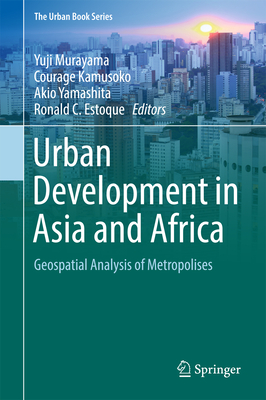 Urban Development in Asia and Africa: Geospatial Analysis of Metropolises - Murayama, Yuji (Editor), and Kamusoko, Courage (Editor), and Yamashita, Akio (Editor)