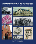 Urban Development in the Victorian Era: A Case Study of Grangetown, Cardiff, 1100-1900