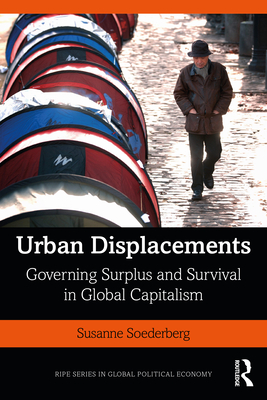 Urban Displacements: Governing Surplus and Survival in Global Capitalism - Soederberg, Susanne