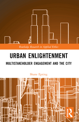 Urban Enlightenment: Multistakeholder Engagement and the City - Epting, Shane