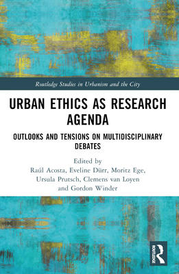 Urban Ethics as Research Agenda: Outlooks and Tensions on Multidisciplinary Debates - Acosta, Ral (Editor), and Drr, Eveline (Editor), and Ege, Moritz (Editor)