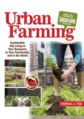 Urban Farming: Sustainable City Living in Your Backyard, in Your Community, and in the World - Fox, Thomas