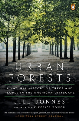 Urban Forests: A Natural History of Trees and People in the American Cityscape - Jonnes, Jill