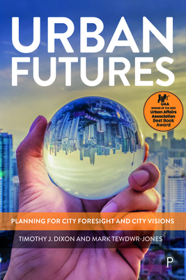 Urban Futures: Planning for City Foresight and City Visions - Dixon, Timothy J., and Tewdwr-Jones, Mark