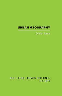 Urban Geography: A Study of Site, Evolution, Patern and Classification in Villages, Towns and Cities - Taylor, Griffith (Editor)