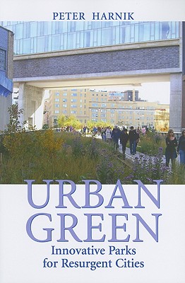 Urban Green: Innovative Parks for Resurgent Cities - Harnik, Peter, and Bloomberg, Michael R (Foreword by)