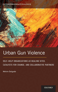 Urban Gun Violence: Self-Help Organizations as Healing Sites, Catalysts for Change, and Collaborative Partners