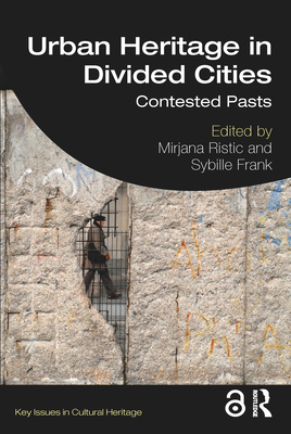 Urban Heritage in Divided Cities: Contested Pasts - Ristic, Mirjana (Editor), and Frank, Sybille (Editor)