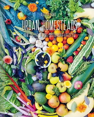 Urban Homesteads: How to Live a More Sustainable Lifestyle - Gross, Rebecca