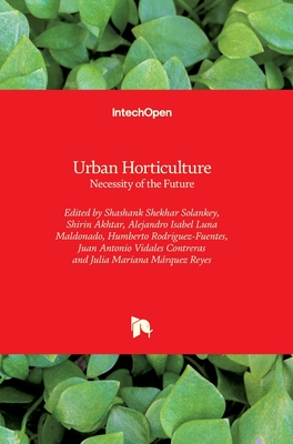 Urban Horticulture: Necessity of the Future - Solankey, Shashank Shekhar (Editor), and Akhtar, Shirin (Editor), and Maldonado, Alejandro Isabel Luna (Editor)