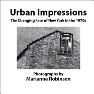 Urban Impressions the Changing Face of New York: Photographs by Marianne Robinson