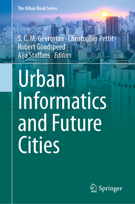 Urban Informatics and Future Cities - Geertman, S C M (Editor), and Pettit, Christopher (Editor), and Goodspeed, Robert (Editor)