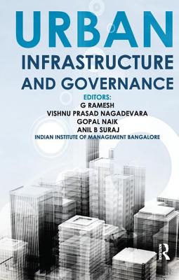 Urban Infrastructure and Governance - Ramesh, G (Editor), and Nagadevara, Vishnu Prasad (Editor), and Naik, Gopal (Editor)