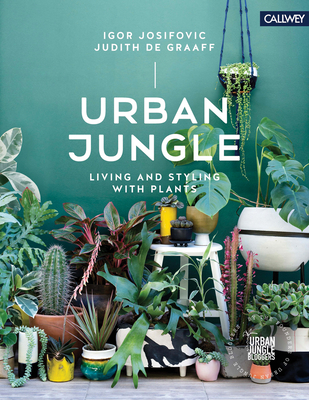Urban Jungle: Living and Styling with Plants - Josifovic, Igor, and De Graaff, Judith