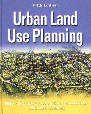 Urban Land Use Planning, Fifth Edition - Berke, Philip R, Professor, and Godschalk, David R, and Kaiser, Edward J