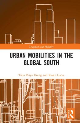 Urban Mobilities in the Global South - Uteng, Tanu Priya (Editor), and Lucas, Karen (Editor)