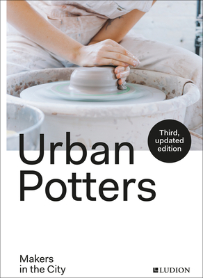 Urban Potters: Makers in the City - Treggiden, Katie, and Pycke, Micha (Editor), and Ruyffelaere, Ruth (Editor)