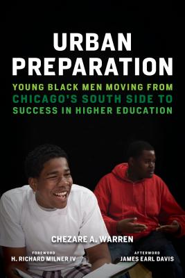 Urban Preparation: Young Black Men Moving from Chicago's South Side to Success in Higher Education - Warren, Chezare A, and Davis, James Earl (Afterword by), and Milner, H Richard (Editor)