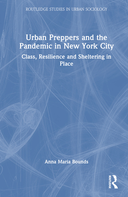 Urban Preppers and the Pandemic in New York City: Class, Resilience and Sheltering in Place - Bounds, Anna Maria