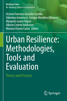 Urban Resilience: Methodologies, Tools and Evaluation: Theory and Practice - Gonzlez Castillo, Octavio Francisco (Editor), and Antoniucci, Valentina (Editor), and Mendieta Mrquez, Enrique (Editor)