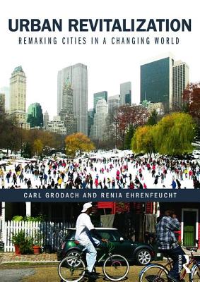 Urban Revitalization: Remaking cities in a changing world - Grodach, Carl, and Ehrenfeucht, Renia