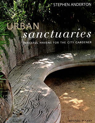 Urban Sanctuaries: Peacefull Havens for the City Gardener - Anderton, Stephen