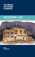 Urban Sketching Handbook Understanding Light: Portraying Light Effects in On-Location Drawing and Painting